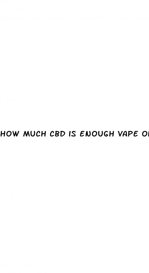 how much cbd is enough vape oil