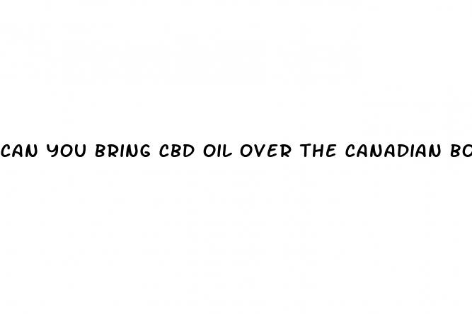 can you bring cbd oil over the canadian border