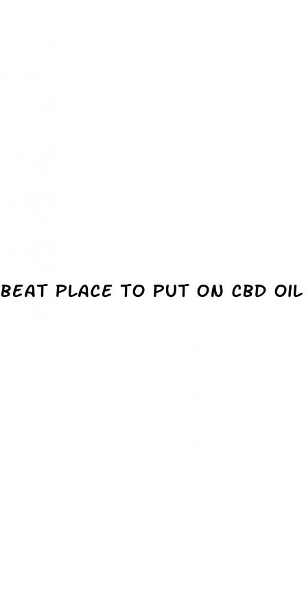 beat place to put on cbd oil