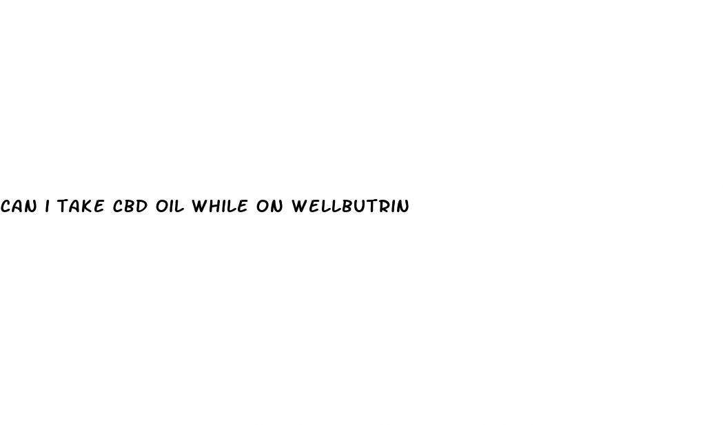 can i take cbd oil while on wellbutrin