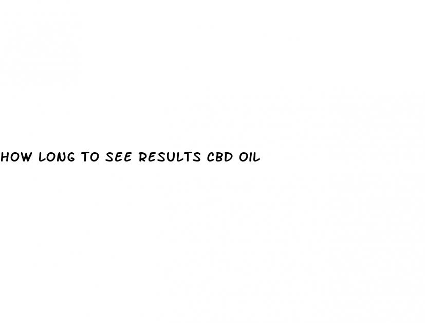 how long to see results cbd oil