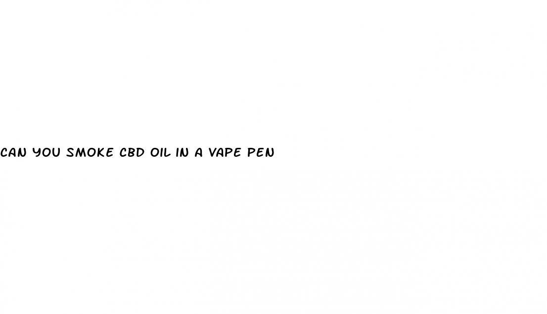 can you smoke cbd oil in a vape pen