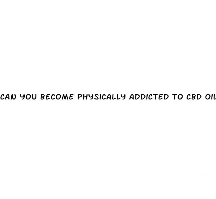 can you become physically addicted to cbd oil