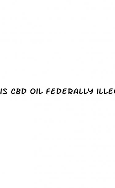 is cbd oil federally illegal