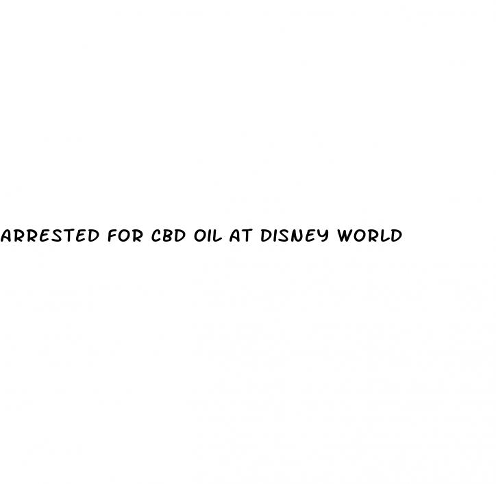 arrested for cbd oil at disney world