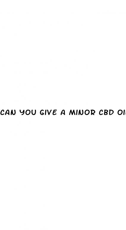 can you give a minor cbd oil