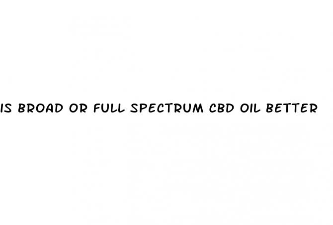 is broad or full spectrum cbd oil better