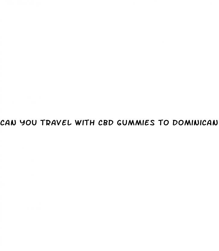 can you travel with cbd gummies to dominican republic