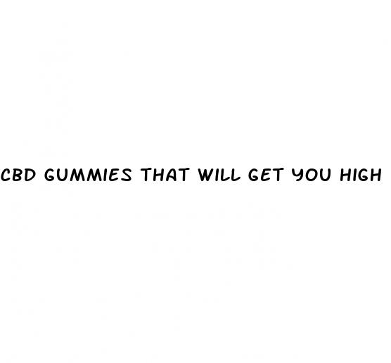 cbd gummies that will get you high