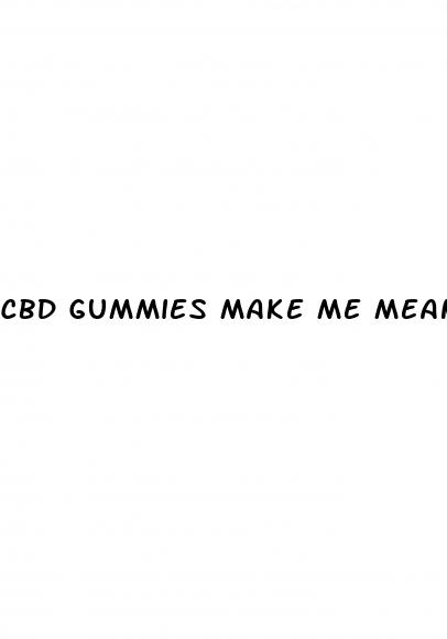 cbd gummies make me mean