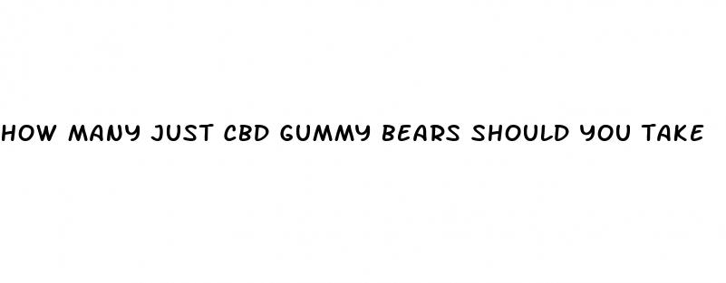 how many just cbd gummy bears should you take