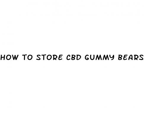 how to store cbd gummy bears