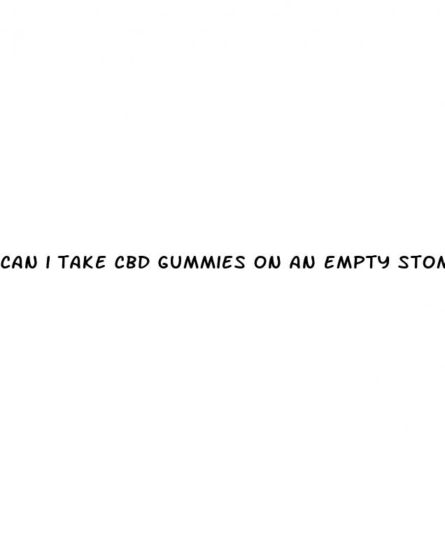 can i take cbd gummies on an empty stomach