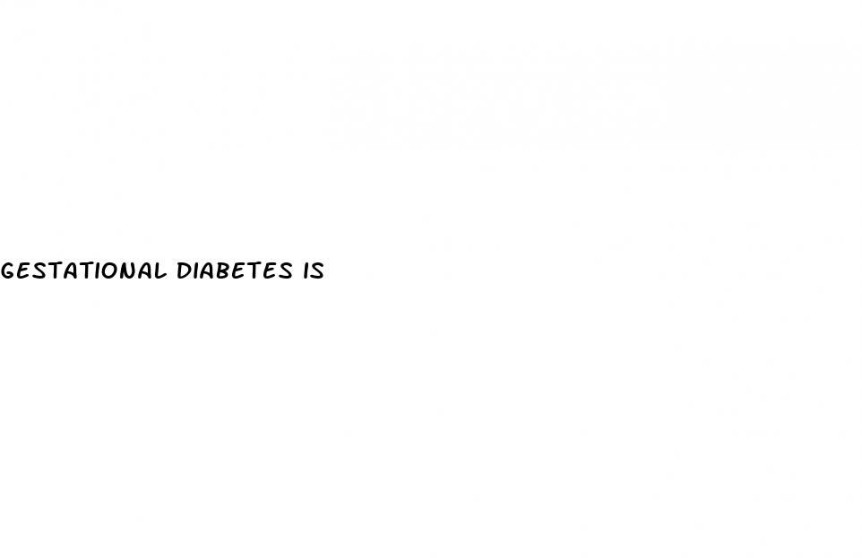 gestational diabetes is