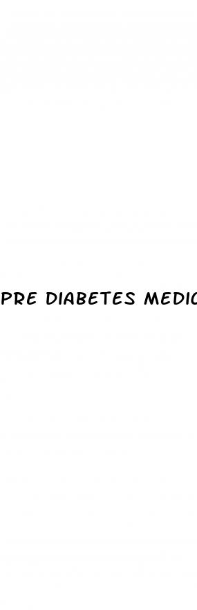 pre diabetes medicine