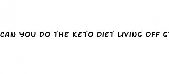 can you do the keto diet living off grid