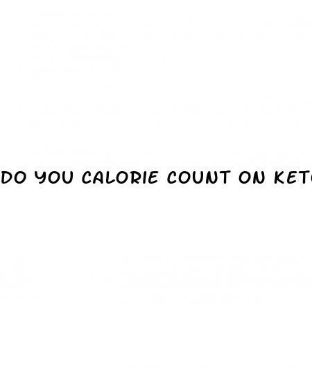 do you calorie count on keto diet