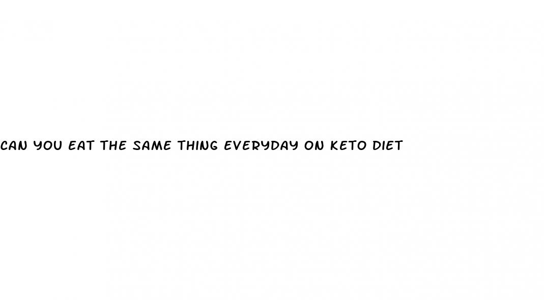 can you eat the same thing everyday on keto diet