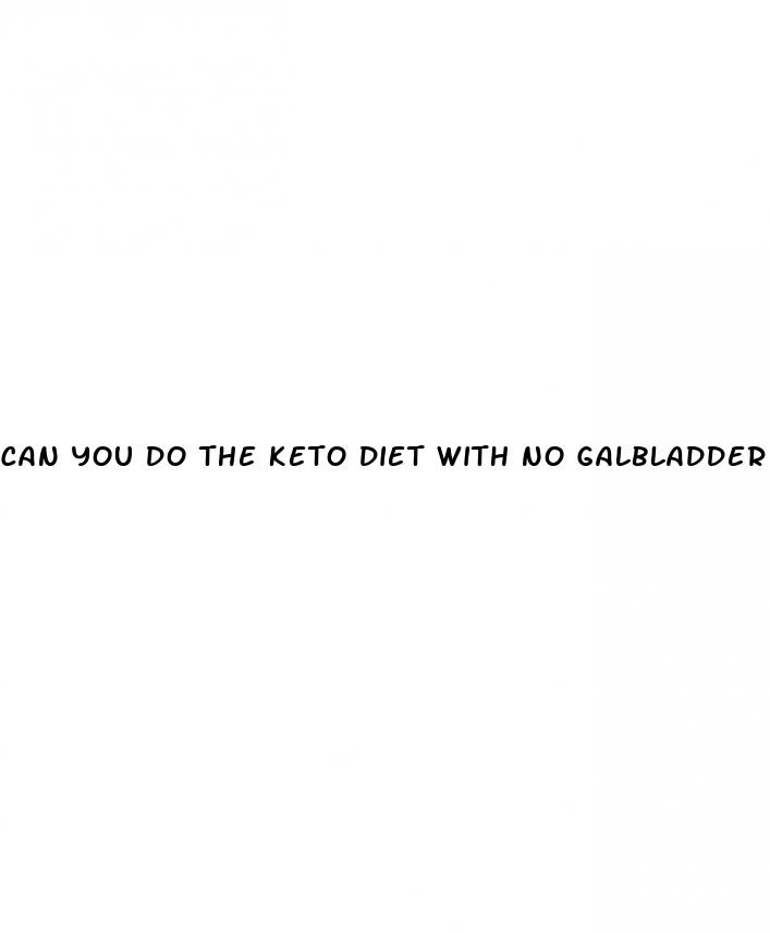 can you do the keto diet with no galbladder