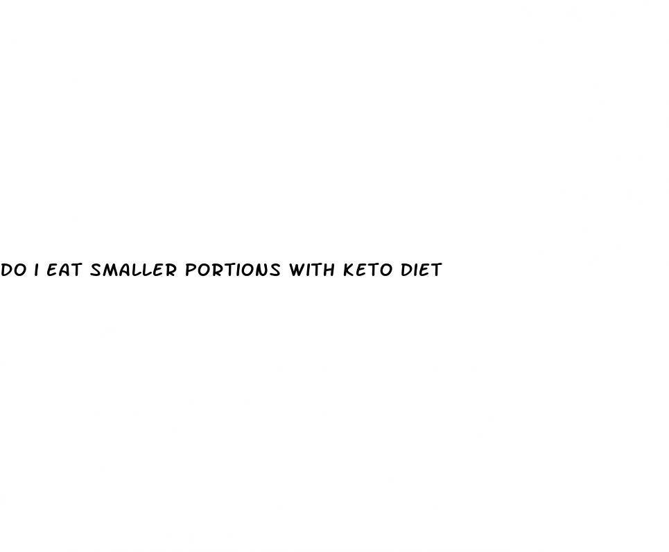 do i eat smaller portions with keto diet