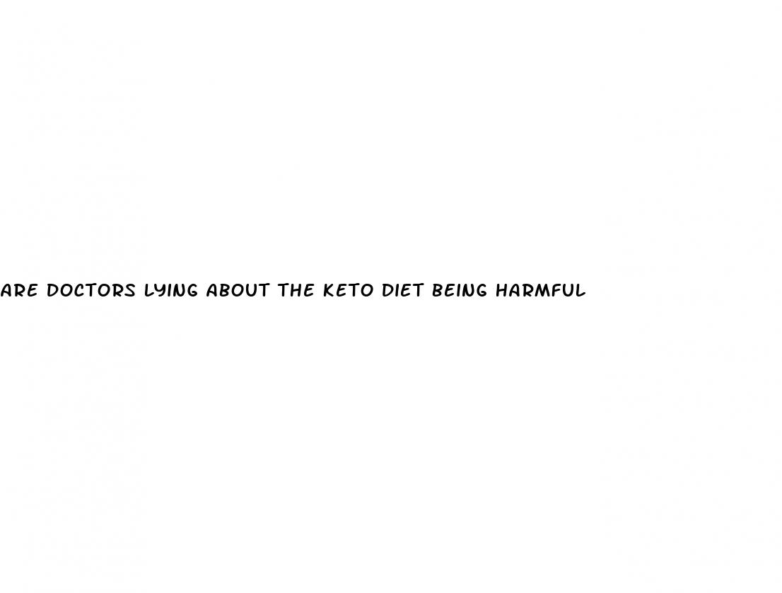 are doctors lying about the keto diet being harmful