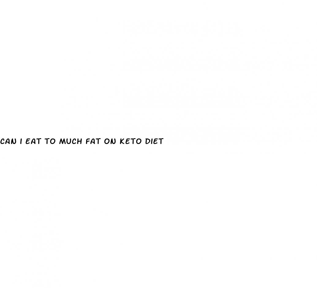 can i eat to much fat on keto diet