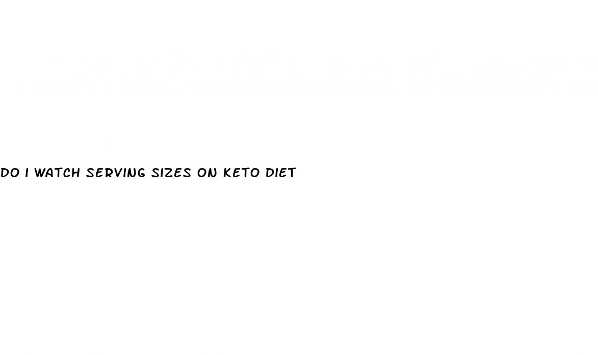 do i watch serving sizes on keto diet