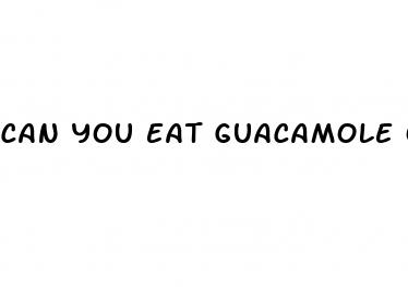 can you eat guacamole on keto diet