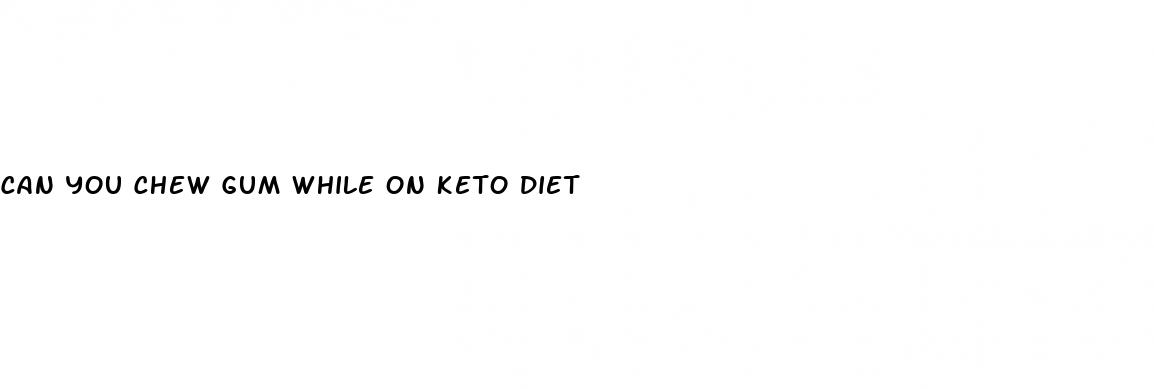 can you chew gum while on keto diet