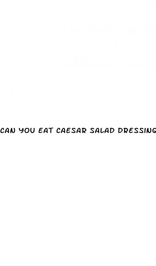 can you eat caesar salad dressing on keto diet