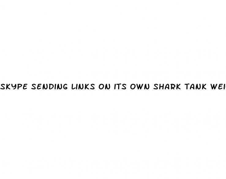 skype sending links on its own shark tank weight loss