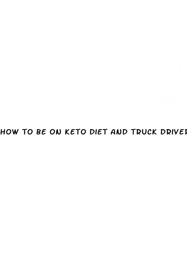 how to be on keto diet and truck driver