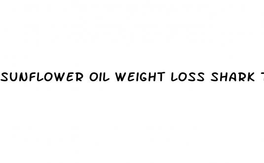 sunflower oil weight loss shark tank
