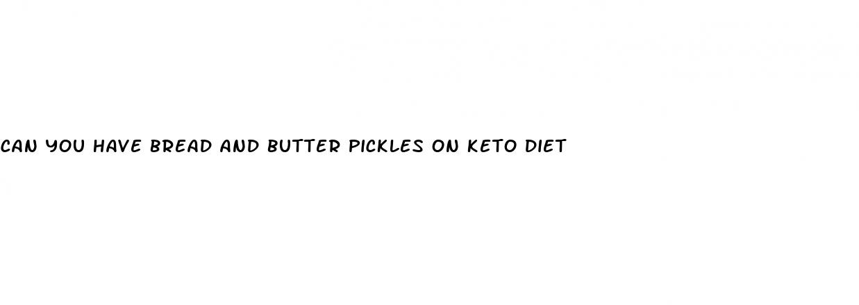 can you have bread and butter pickles on keto diet