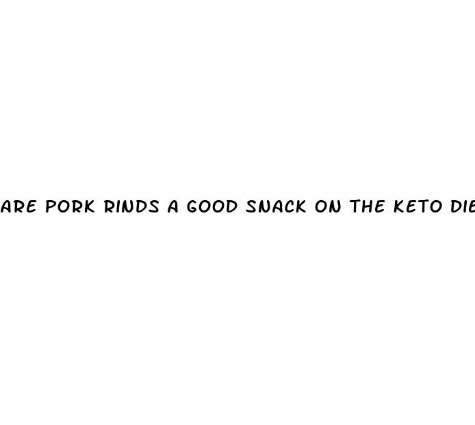are pork rinds a good snack on the keto diet