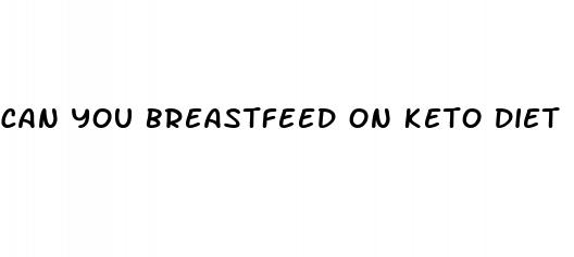 can you breastfeed on keto diet