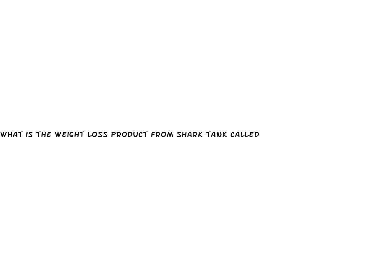 what is the weight loss product from shark tank called