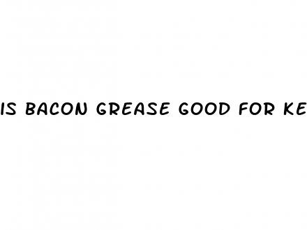 is bacon grease good for keto diet