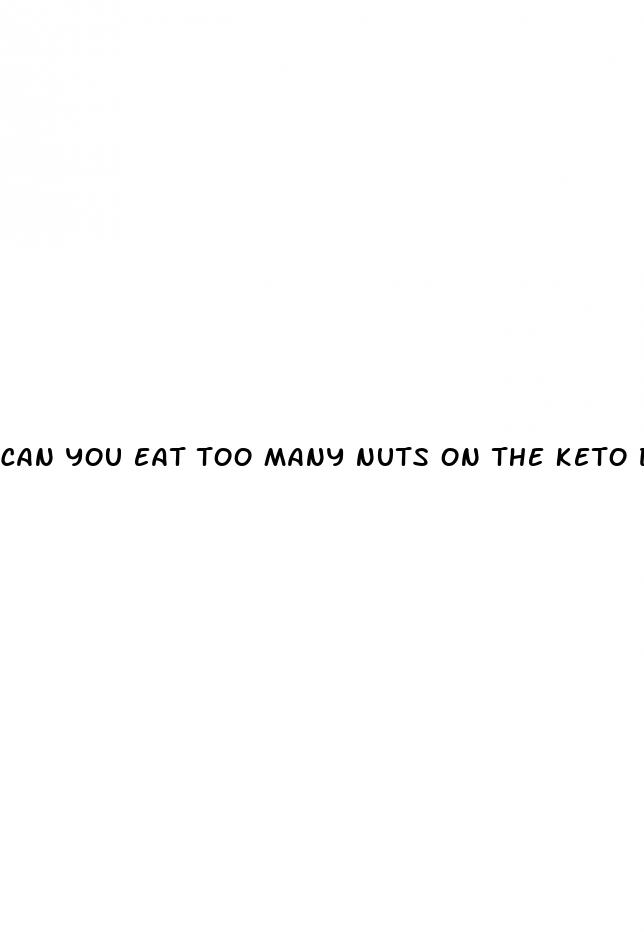 can you eat too many nuts on the keto diet