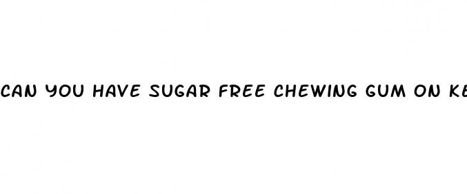 can you have sugar free chewing gum on keto diet