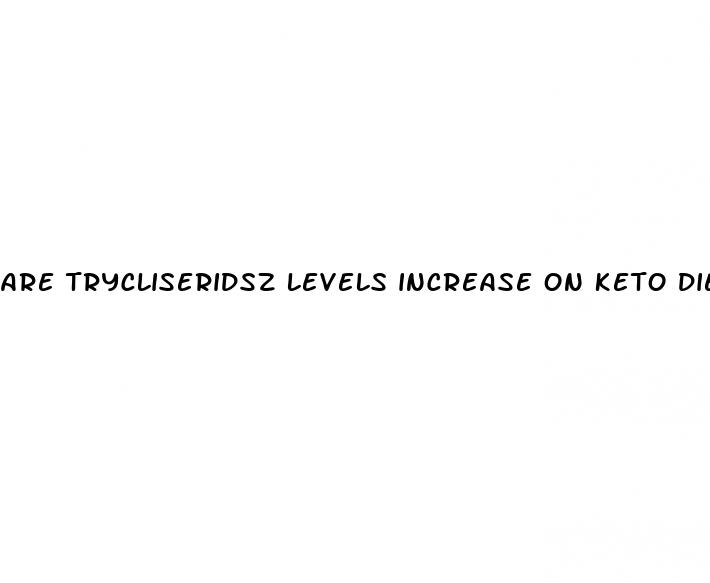 are trycliseridsz levels increase on keto diet