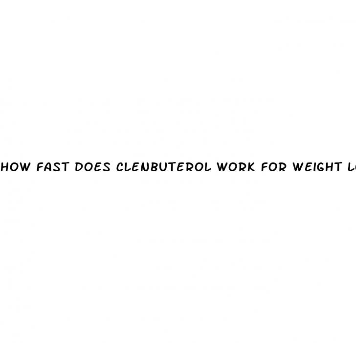 how fast does clenbuterol work for weight loss