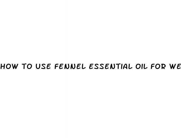 how to use fennel essential oil for weight loss