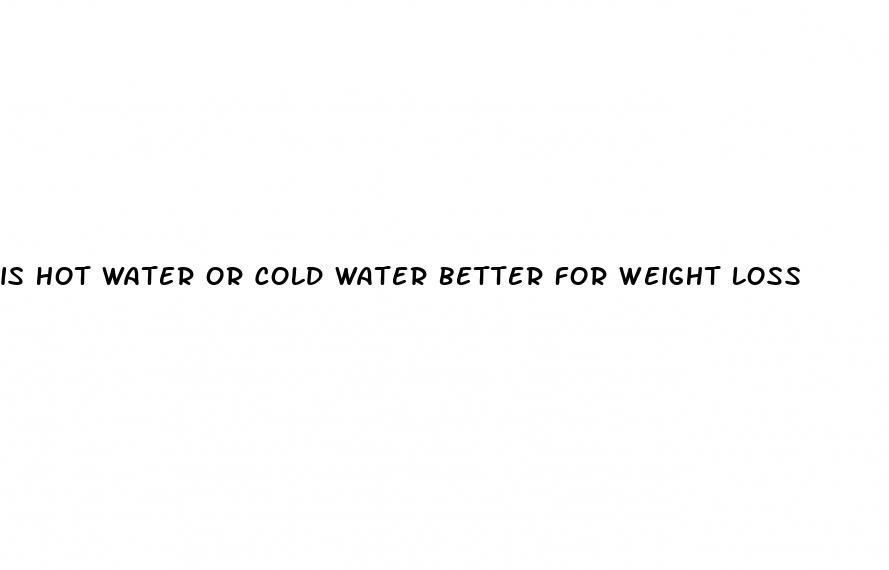 is hot water or cold water better for weight loss