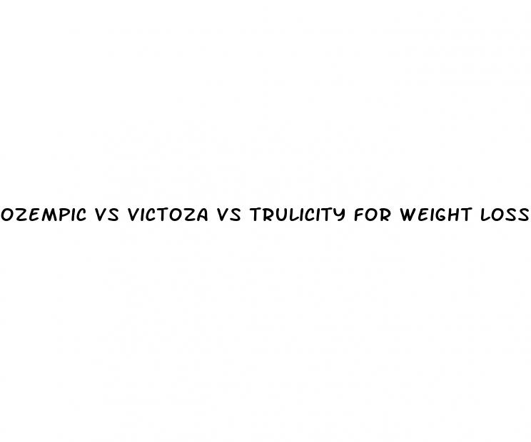 ozempic vs victoza vs trulicity for weight loss