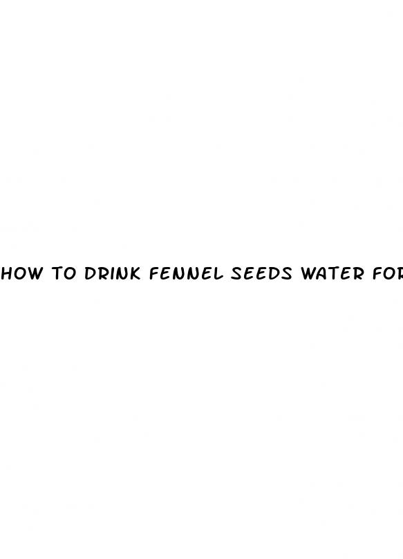 how to drink fennel seeds water for weight loss