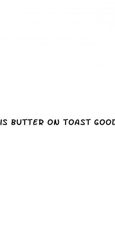 is butter on toast good for weight loss