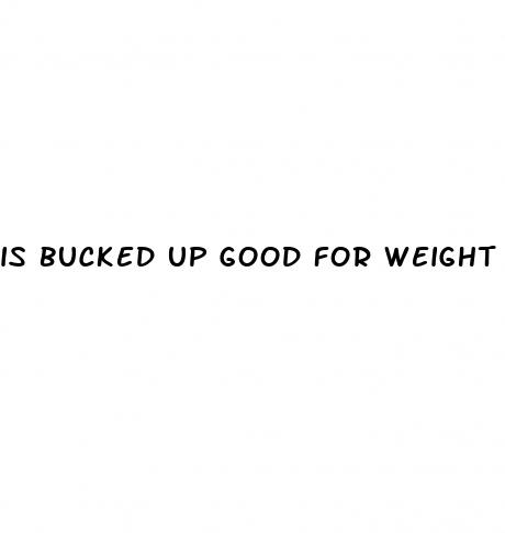 is bucked up good for weight loss