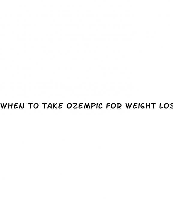 when to take ozempic for weight loss