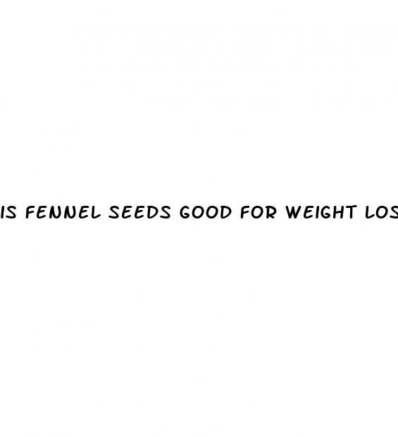 is fennel seeds good for weight loss